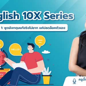 English 10X Part 1: พูดอังกฤษแท้จริงไม่ยาก แค่ปลดล็อคตัวเอง